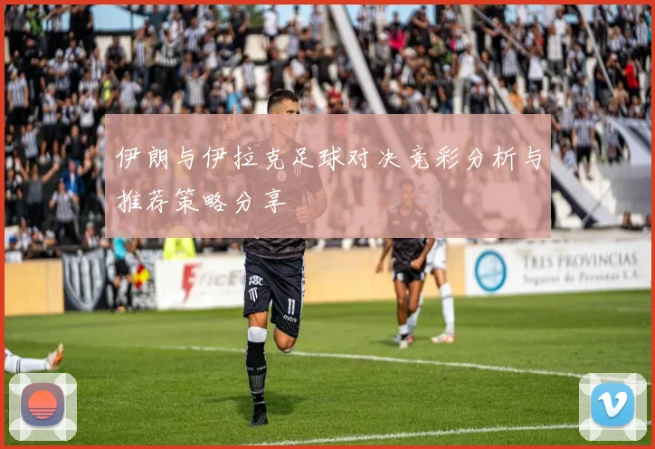 伊朗与伊拉克足球对决竞彩分析与推荐策略分享