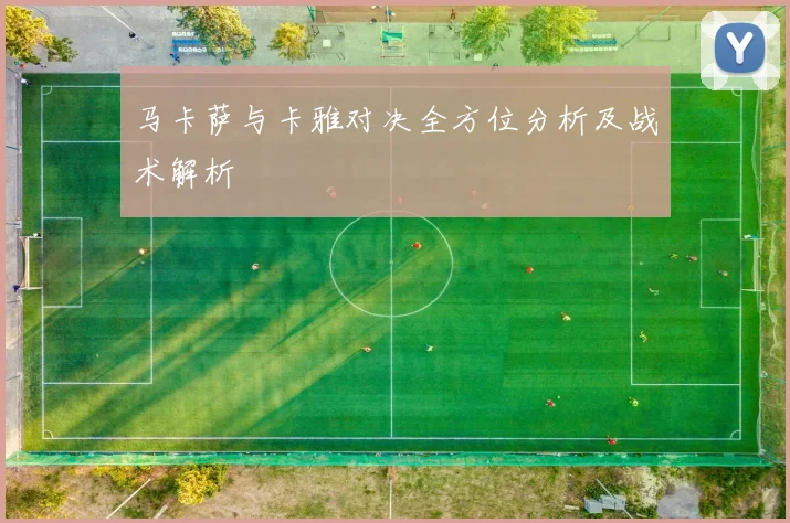 马卡萨与卡雅对决全方位分析及战术解析